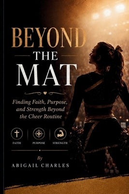 Beyond the Mat: Finding Faith, Purpose, and Strength Beyond the Cheer Routine by Charles, Abigail