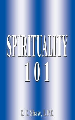 Spirituality 101 by Shaw L. P. C., C. C.