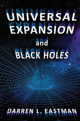 Universal Expansion and Black Holes by Eastman, Darren L.