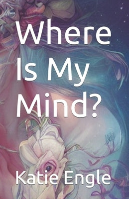 Where Is My Mind? by Engle, Katie