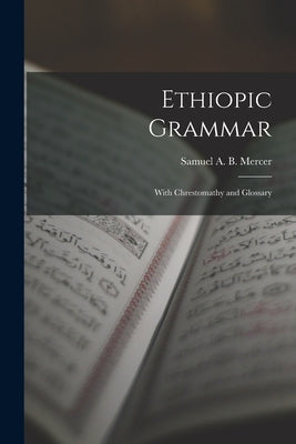 Ethiopic Grammar: With Chrestomathy and Glossary by Mercer, Samuel A. B. (Samuel Alfred B.