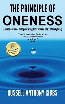 The Principle of Oneness: A Practical Guide to Experiencing the Profound Unity of Everything by Gibbs, Russell Anthony