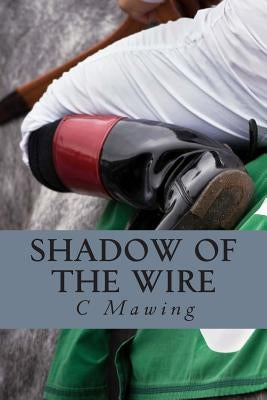 Shadow Of The Wire by Mawing, C. M.
