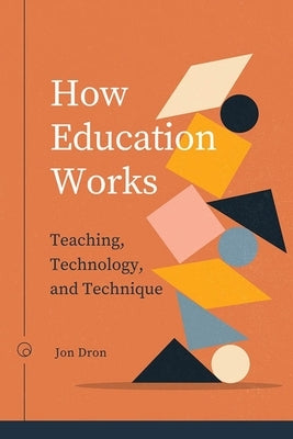 How Education Works: Teaching, Technology, and Technique by Dron, Jon