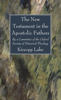 The New Testament in the Apostolic Fathers by Lake, Kirsopp