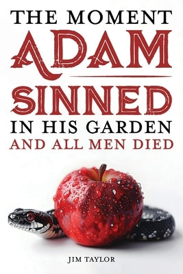 The Moment Adam Sinned In His Garden and All Men Died by Taylor, Jim