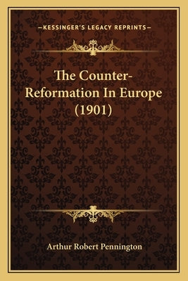 The Counter-Reformation In Europe (1901) by Pennington, Arthur Robert