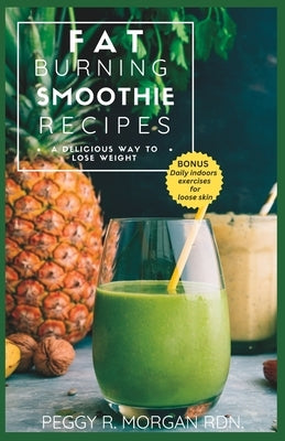 Fat Burning Smoothie Recipes: A delicious way to lose weight by Morgan Rdn, Peggy R.