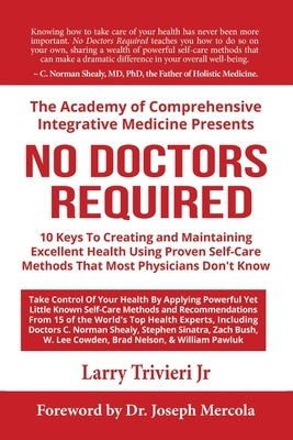 No Doctors Required: 10 Keys To Creating and Maintaining Excellent Health Using Proven Self-Care Methods That Most Physicians Don't Know by Trivieri, Larry