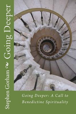 Going Deeper: : A Call to Benedictine Spirituality by Gorham, Stephen