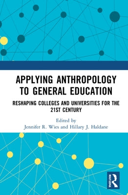 Applying Anthropology to General Education: Reshaping Colleges and Universities for the 21st Century by Wies, Jennifer R.