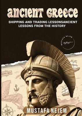 Ancient Greece: Shipping and Trading Lessons from History by Nejem, Mustafa