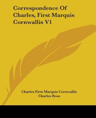 Correspondence of Charles, First Marquis Cornwallis V1 by Cornwallis, Charles First Marquis