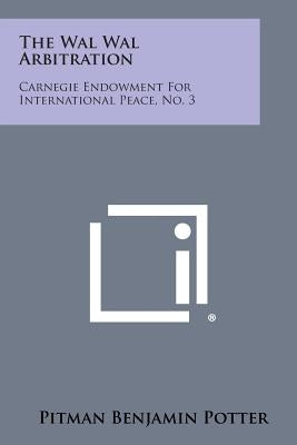 The Wal Wal Arbitration: Carnegie Endowment for International Peace, No. 3 by Potter, Pitman Benjamin