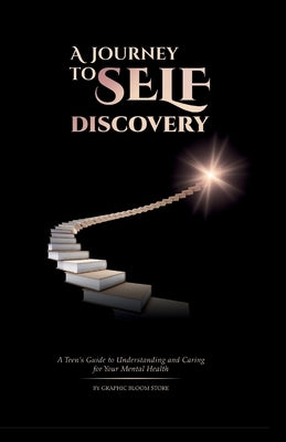 A Journey to to self discovery: A Teen's Guide to Understanding and Caring for Your Mental Health: A healing book that eases brain, mind, and body tra by Store, Graphic Bloom