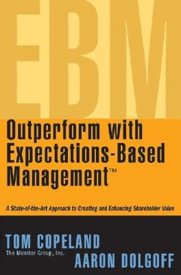 Outperform with Expectations-Based Management: A State-Of-The-Art Approach to Creating and Enhancing Shareholder Value by Copeland, Tom
