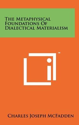 The Metaphysical Foundations Of Dialectical Materialism by McFadden, Charles Joseph