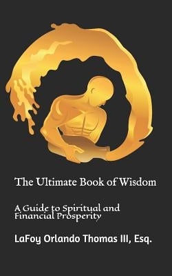The Ultimate Book of Wisdom: A Guide to Spiritual and Financial Prosperity by Thomas, Esq Lafoy Orlando, III