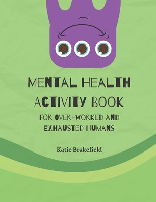 Mental Health Activity Book: For Over-worked and Exhausted Humans by Brakefield, Katie