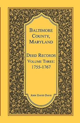 Baltimore County, Maryland, Deed Records, Volume 3: 1755-1767 by Davis, John