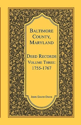 Baltimore County, Maryland, Deed Records, Volume 3: 1755-1767 by Davis, John