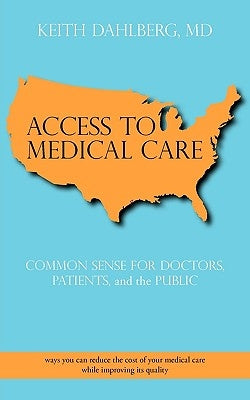 Access to Medical Care: Common Sense for Doctors, Patients, and the Public by Dahlberg, Keith