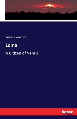Loma: A Citizen of Venus by Windsor, William