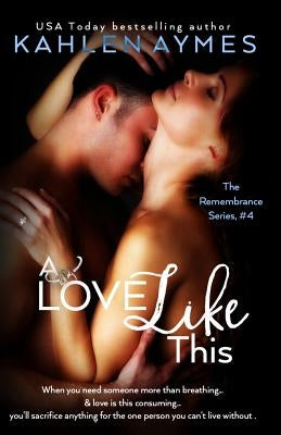 A Love Like This: The Remembrance Series, Book 4 by Aymes, Kahlen