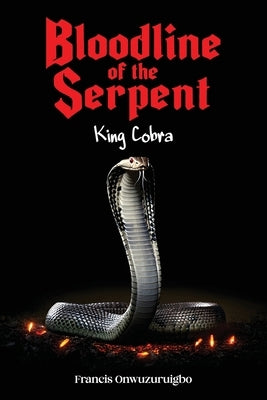 Bloodline of the Serpent: King Cobra by Onwuzuruigbo, Francis Kingsley
