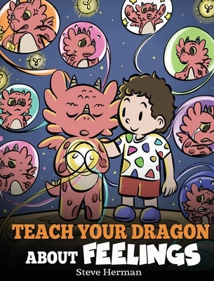 Teach Your Dragon About Feelings: A Story About Emotions and Feelings by Herman, Steve