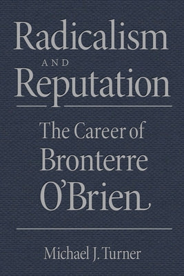 Radicalism and Reputation: The Career of Bronterre O'Brien by Turner, Michael J.