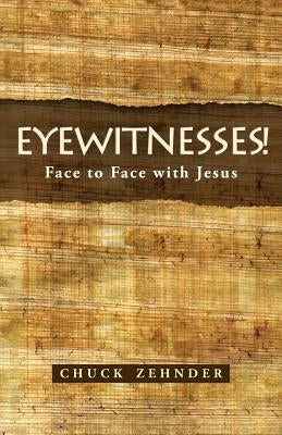 Eyewitnesses!: Face to Face with Jesus by Zehnder, Chuck