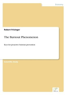 The Burnout Phenomenon: Keys for proactive burnout prevention by Frisinger, Robert