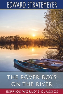 The Rover Boys on the River (Esprios Classics): or, The Search for the Missing Houseboat by Stratemeyer, Edward
