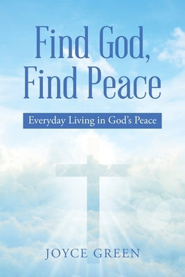 Find God, Find Peace: Everyday Living in God's Peace by Green, Joyce