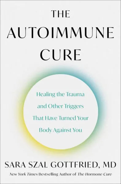 The Autoimmune Cure: Healing the Trauma and Other Triggers That Have Turned Your Body Against You