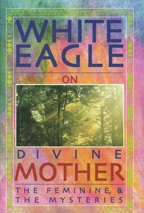 White Eagle on Divine Mother, the Feminine & the Mysteries