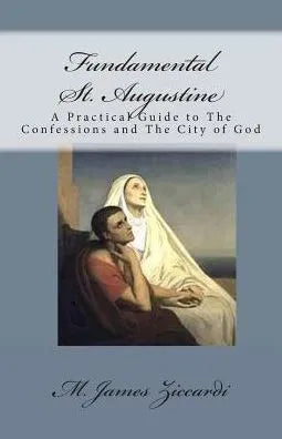 Fundamental St. Augustine: A Practical Guide to The Confessions and The City of God