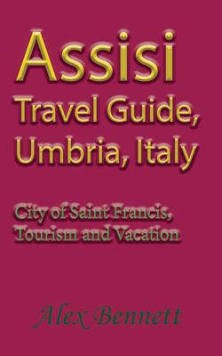 Assisi Travel Guide, Umbria, Italy: City of Saint Francis, Tourism and Vacation
