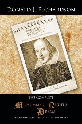 The Complete Midsummer Night's Dream: An Annotated Edition of the Shakespeare Play by Richardson, Donald J.