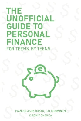 The Unofficial Guide To Personal Finance: For Teens, By Teens by Asokkumar, Avaniko