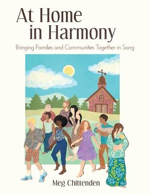 At Home in Harmony: Bringing Families and Communities Together in Song by Chittenden, Meg