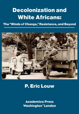 Decolonization and White Africans: The "Winds of Change," Resistance, and Beyond by Louw, P. Eric