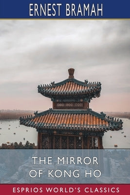 The Mirror of Kong Ho (Esprios Classics) by Bramah, Ernest
