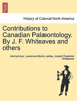 Contributions to Canadian Pal Ontology. by J. F. Whiteaves and Others by Anonymous