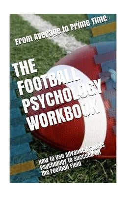 The Football Psychology Workbook: How to Use Advanced Sports Psychology to Succeed on the Football Field by Uribe Masep, Danny