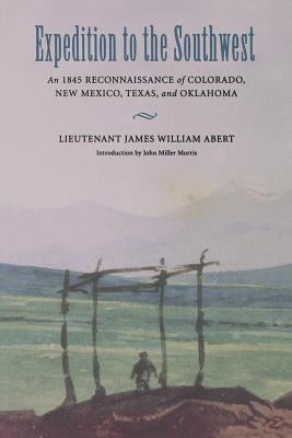 Expedition to the Southwest: An 1845 Reconnaissance of Colorado, New Mexico, Texas, & Oklahoma by Abert, James William