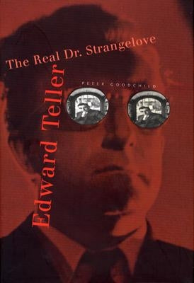 Edward Teller: The Real Dr. Strangelove by Goodchild, Peter