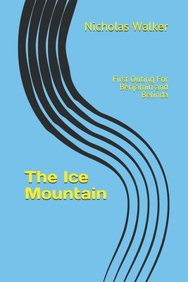 The Ice Mountain: First Outing For Benjamin and Belinda by Walker, Nicholas