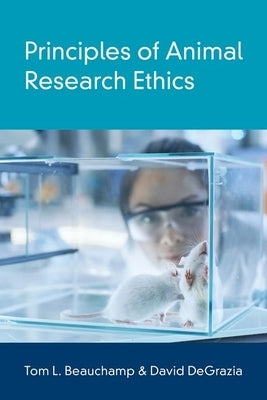Principles of Animal Research Ethics by Beauchamp, Tom L.